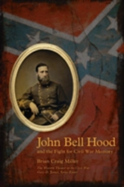 John Bell Hood And The Fight For Civil War Memory