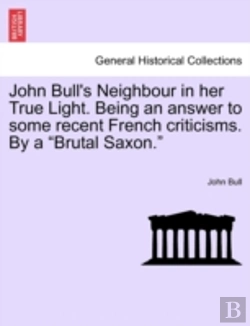 Bertrand.pt - John Bull'S Neighbour In Her True Light. Being An Answer To Some Recent French Criticisms. By A 