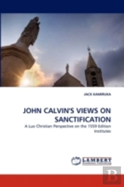 John Calvin'S Views On Sanctification