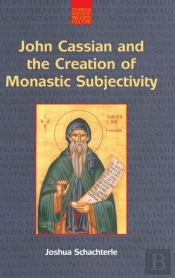 John Cassian And The Creation Of Monastic Subjectivity