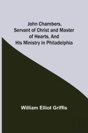 John Chambers, Servant Of Christ And Master Of Hearts, And His Ministry In Philadelphia