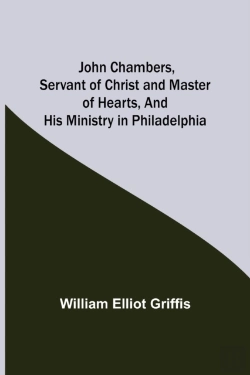 Bertrand.pt - John Chambers, Servant Of Christ And Master Of Hearts, And His Ministry In Philadelphia