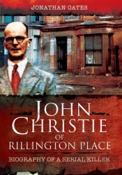 John Christie Of Rillington Place: Biography Of A Serial Killer