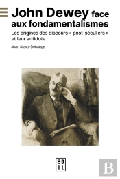 John Dewey Face Aux Fondamentalismes : Les Origines Des Discours  Post-Séculiers Et Leur Antidote