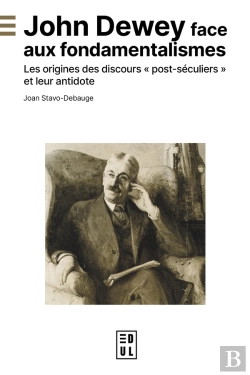 Bertrand.pt - John Dewey Face Aux Fondamentalismes : Les Origines Des Discours  Post-Séculiers Et Leur Antidote