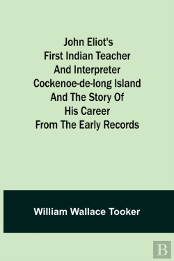 Bertrand.pt - John Eliot'S First Indian Teacher And Interpreter Cockenoe-De-Long Island And The Story Of His Career From The Early Records