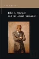 John F. Kennedy And The Liberal Persuasion