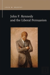 John F. Kennedy And The Liberal Persuasion