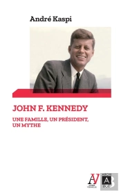John F. Kennedy ; Une Famille, Un Président, Un Mythe