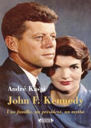 John F. Kennedy ; Une Famille, Un Président, Un Mythe