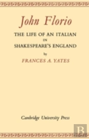 John Florio: The Life Of An Italian In Shakespeare'S England