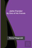 John Forster; By One Of His Friends