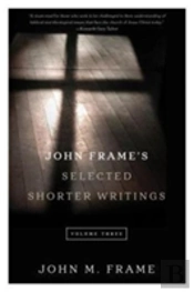 John Frame'S Selected Shorter Writings Volume 3