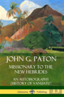 John G. Paton, Missionary To The New Hebrides: An Autobiography (History Of Vanuatu) (Hardcover)