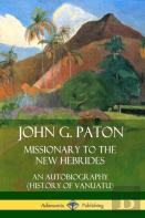 John G. Paton, Missionary To The New Hebrides: An Autobiography (History Of Vanuatu)