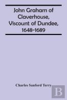 John Graham Of Claverhouse, Viscount Of Dundee, 1648-1689