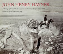 John Henry Haynes: A Photographer And Archaeologist In The Ottoman Empire 1881â€“1900