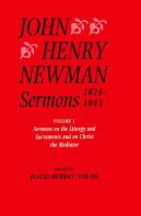 John Henry Newman Sermons 1824-1843: Volume I: Sermons On The Liturgy And Sacraments And On Christ The Mediator