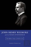 John Henry Wigmore And The Rules Of Evidence Volume 1