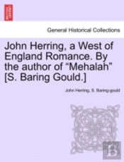 John Herring, A West Of England Romance. By The Author Of 'Mehalah' (S. Baring Gould.)