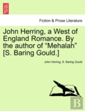 John Herring, A West Of England Romance. By The Author Of 'Mehalah' (S. Baring Gould.)