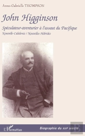 John Higginson : Spéculateur-Aventurier À L'Assaut Du Pacifique Nouvelle-Calédonie / Nouvelles-Hébrides - Nouvelle-Calédonie / Nouvelles-Hébrides