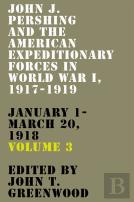 John J. Pershing And The American Expeditionary Forces In World War I, 1917-1919