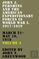 John J. Pershing And The American Expeditionary Forces In World War I, 1917-1919