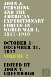 John J. Pershing And The American Expeditionary Forces In World War I, 1917-1919