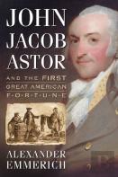 John Jacob Astor And The First Great American Fortune