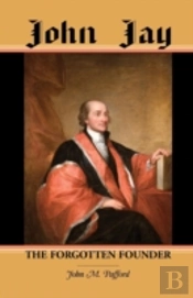 John Jay: The Forgotten Founder