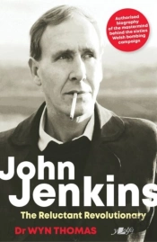 John Jenkins - The Reluctant Revolutionary? - Authorised Biography Of The Mastermind Behind The Sixties Welsh Bombing Campaign