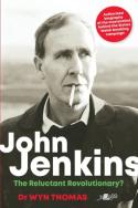 John Jenkins - The Reluctant Revolutionary? - Authorised Biography Of The Mastermind Behind The Sixties Welsh Bombing Campaign
