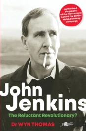 John Jenkins - The Reluctant Revolutionary? - Authorised Biography Of The Mastermind Behind The Sixties Welsh Bombing Campaign