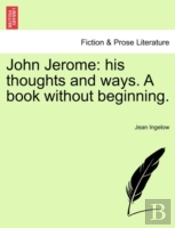 John Jerome: His Thoughts And Ways. A Bo
