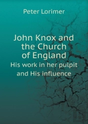 John Knox And The Church Of England His Work In Her Pulpit And His Influence