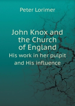 Bertrand.pt - John Knox And The Church Of England His Work In Her Pulpit And His Influence