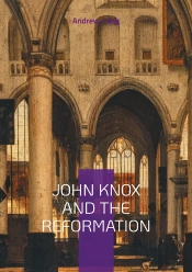 John Knox And The Reformation - The Firebrand Preacher Who Shaped Scotland'S Protestant Legacy
