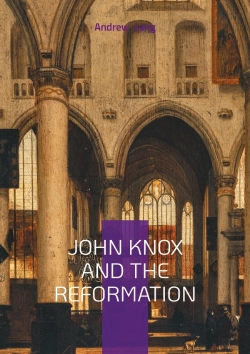 Bertrand.pt - John Knox And The Reformation - The Firebrand Preacher Who Shaped Scotland'S Protestant Legacy