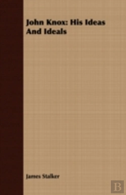 Bertrand.pt - John Knox: His Ideas And Ideals