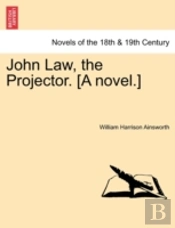John Law, The Projector. (A Novel.)