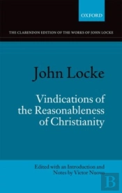 John Locke: Vindications Of The Reasonableness Of Christianity