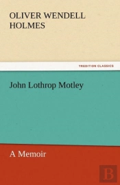 John Lothrop Motley, A Memoir - Complete