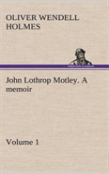 John Lothrop Motley. A Memoir - Volume 1