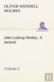 John Lothrop Motley. A Memoir - Volume 2