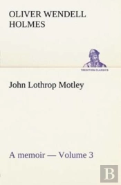 John Lothrop Motley. A Memoir - Volume 3