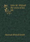 John M. Whitall The Story Of His Life