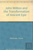 John Milton And The Transformation Of Ancient Epic