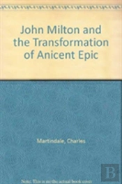 John Milton And The Transformation Of Ancient Epic