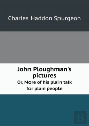 John Ploughman'S Pictures Or, More Of His Plain Talk For Plain People